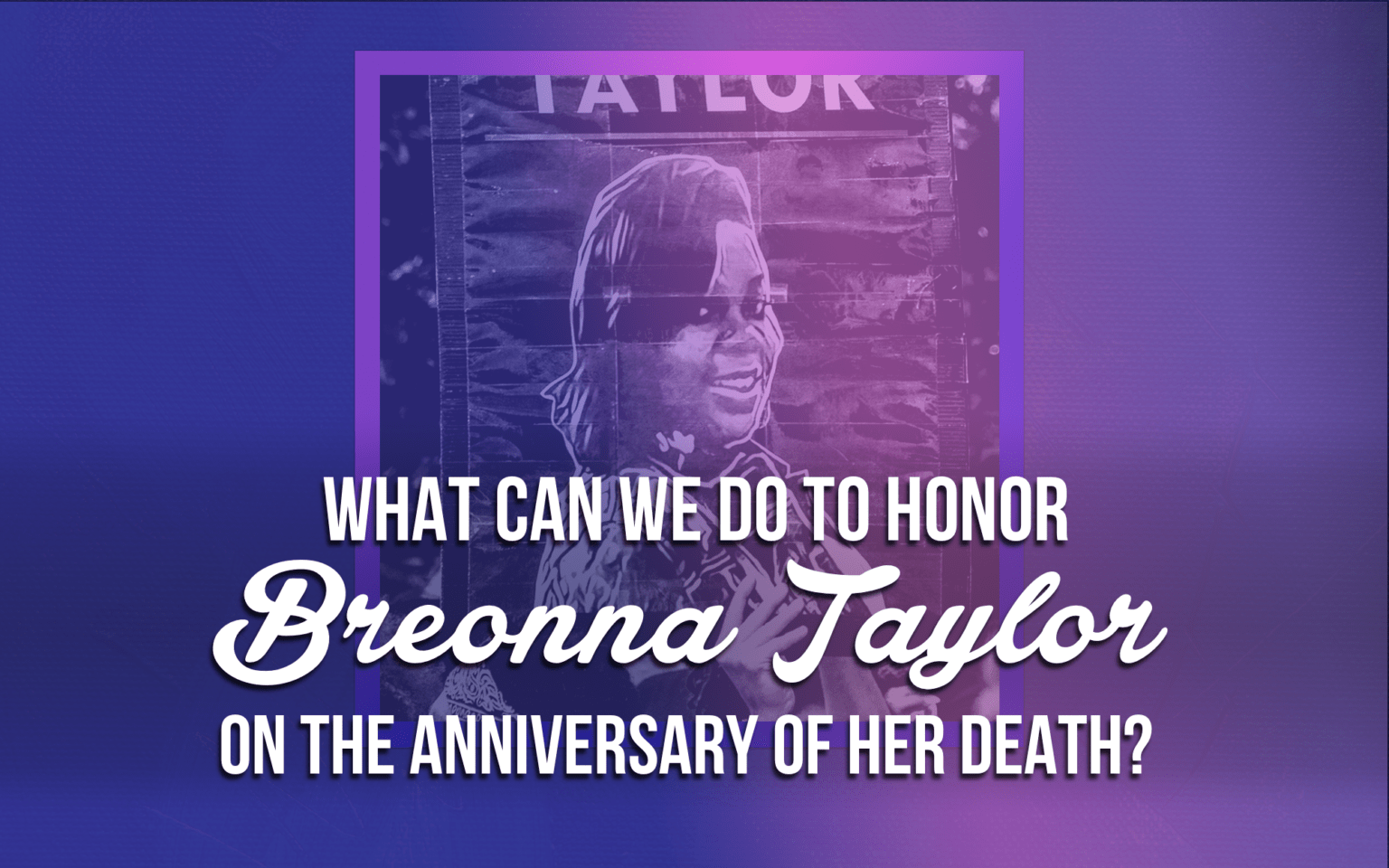 What Can We Do To Honor Breonna Taylor on the Anniversary of Her Death