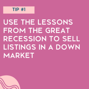 How to list a home in a down market - tip number one - use the lessons from the great recession to sell listings in a down market