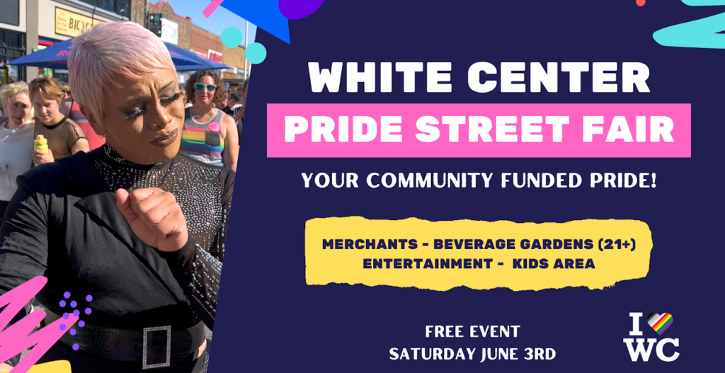 White Center Pride Street Fair. Free Event. Saturday June 3rd. 